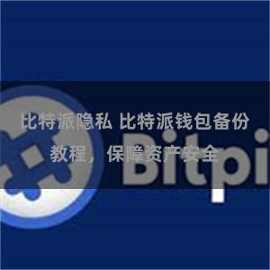 比特派隐私 比特派钱包备份教程，保障资产安全