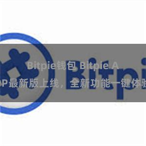 Bitpie钱包 Bitpie APP最新版上线，全新功能一键体验