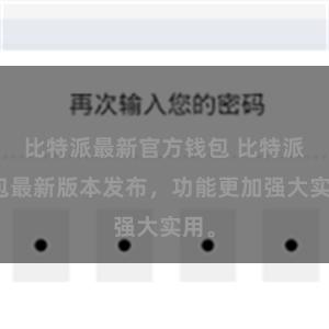 比特派最新官方钱包 比特派钱包最新版本发布，功能更加强大实用。