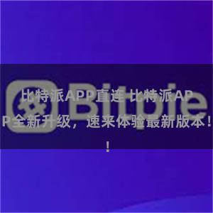 比特派APP直连 比特派APP全新升级，速来体验最新版本！