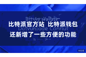 比特派官方站 比特派钱包还新增了一些方便的功能