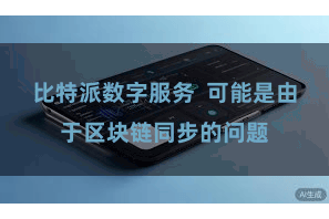 比特派数字服务  可能是由于区块链同步的问题