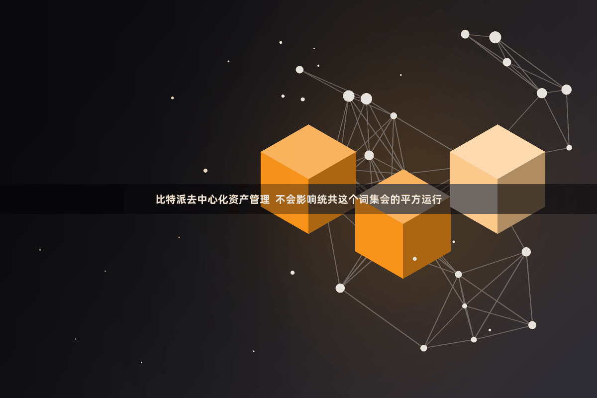 比特派去中心化资产管理 不会影响统共这个词集会的平方运行